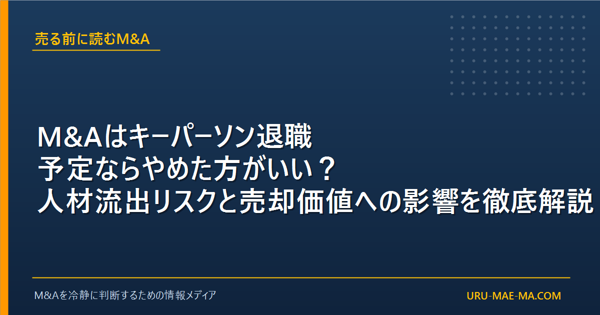 M&Aはキーパーソン退職予定ならやめた方がいい？人材流出リスクと売却価値への影響を徹底解説